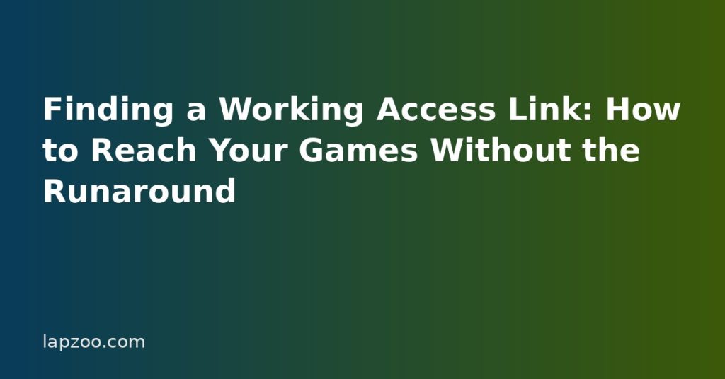 Finding a Working Access Link: How to Reach Your Games Without the Runaround Finding a Working Access Link: How to Reach Your Games Without the Runaround