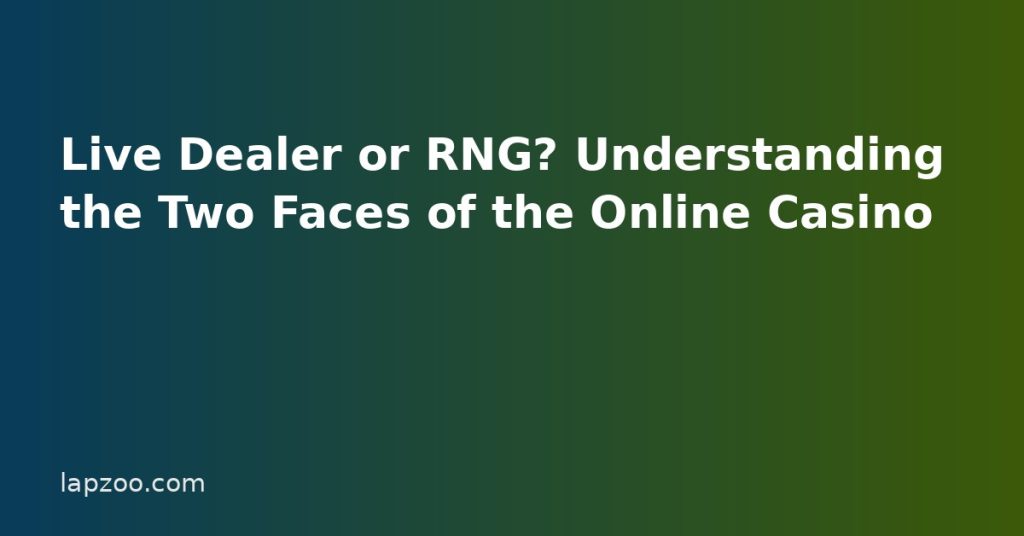 Live Dealer or RNG? Understanding the Two Faces of the Online Casino