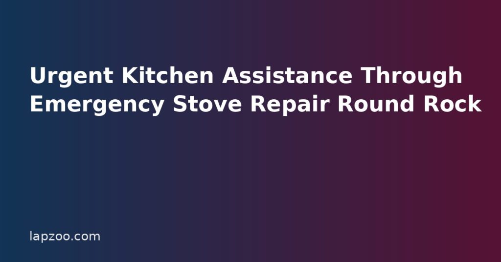 Urgent Kitchen Assistance Through Emergency Stove Repair Round Rock
